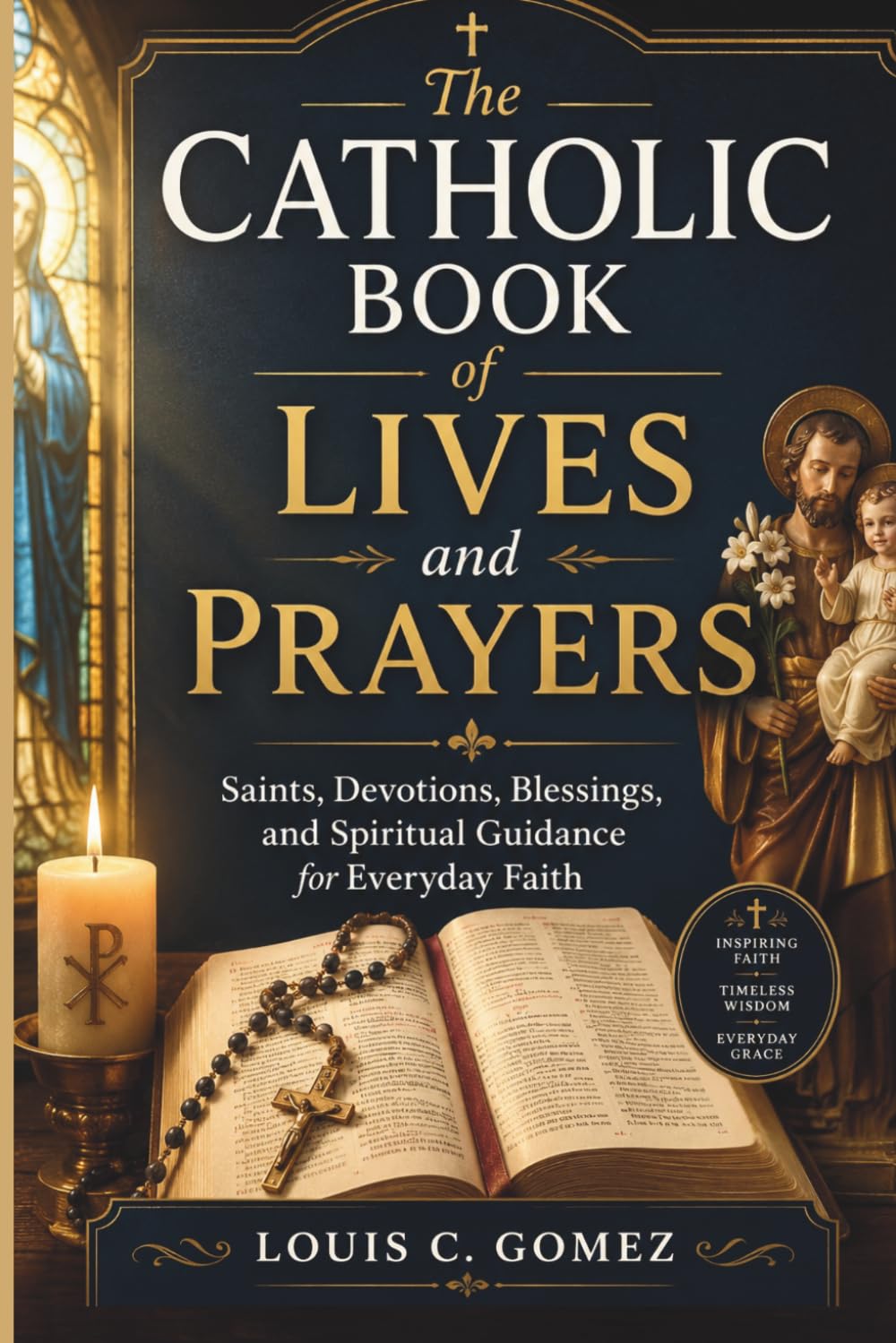 The Catholic Book of Lives and Prayers: Saints, Devotions, Blessings, and Spiritual Guidance for Everyday Faith