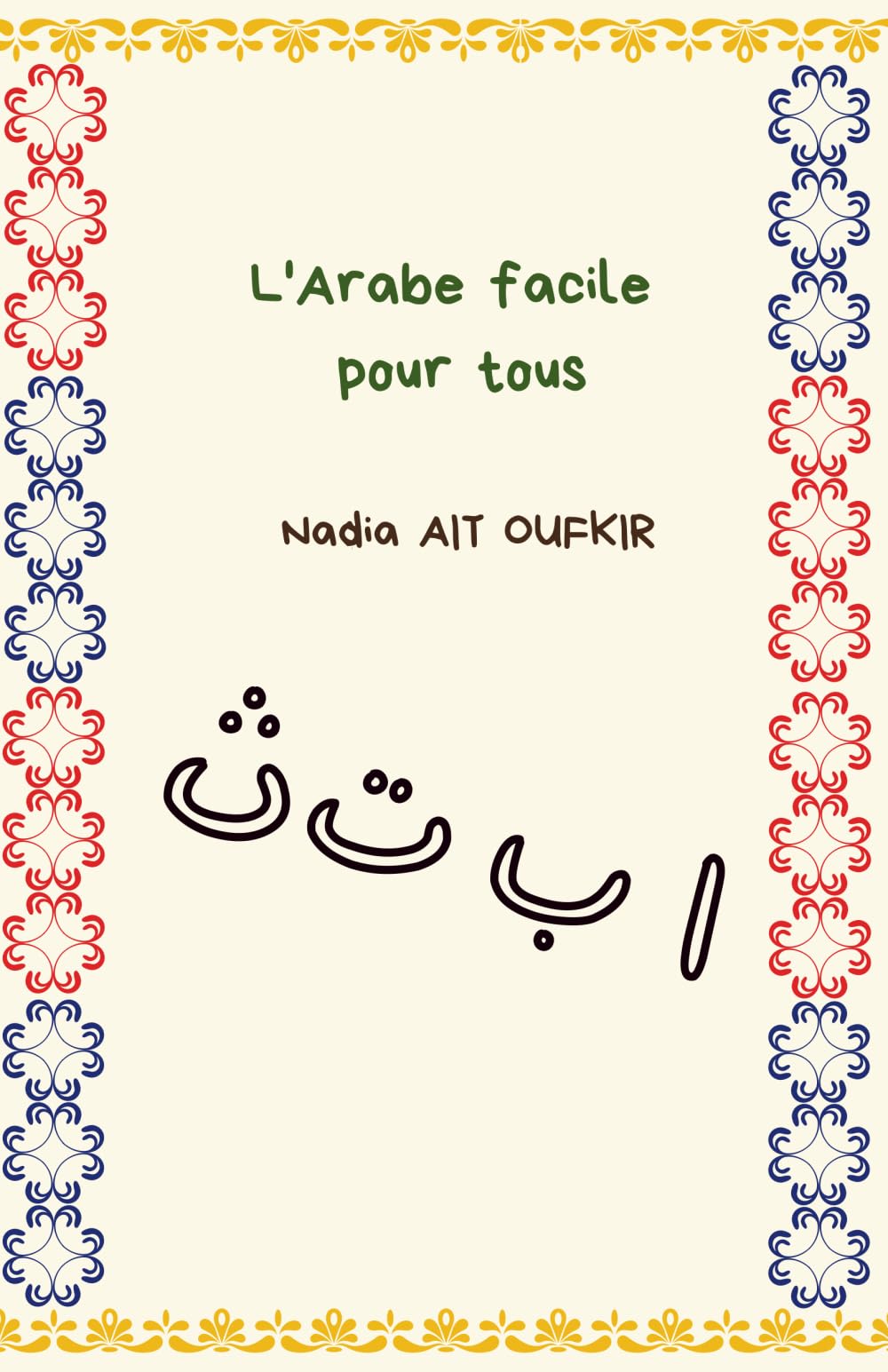 L'Arabe facile pour tous: découverte de la langue arabe, alphabet (lettres), chiffres, jours de la semaine, se présenter, parfait pour les débutants !