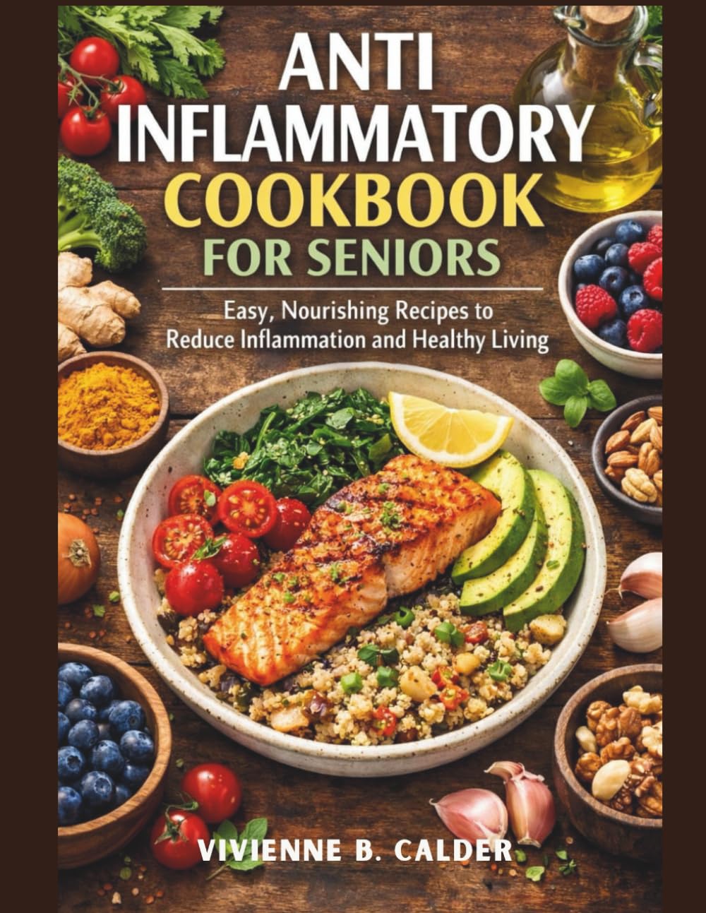 ANTI INFLAMMATORY COOKBOOK FOR SENIORS: Easy, Nourishing Recipes to Reduce Inflammation and Healthy Living