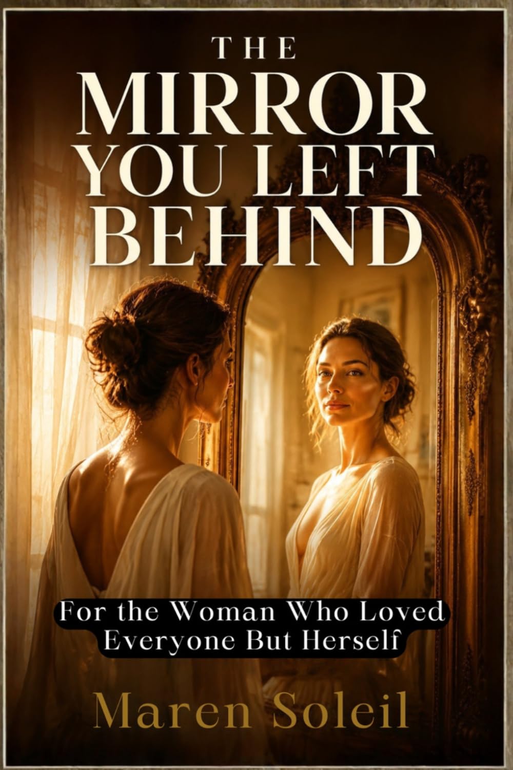 The Mirror You Left Behind: For the Woman Who Loved Everyone But Herself
