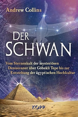Der Schwan: Vom Sternenkult der mysteriösen Denisovaner über Göbekli Tepe bis zur Entstehung der ägyptischen Hochkultur