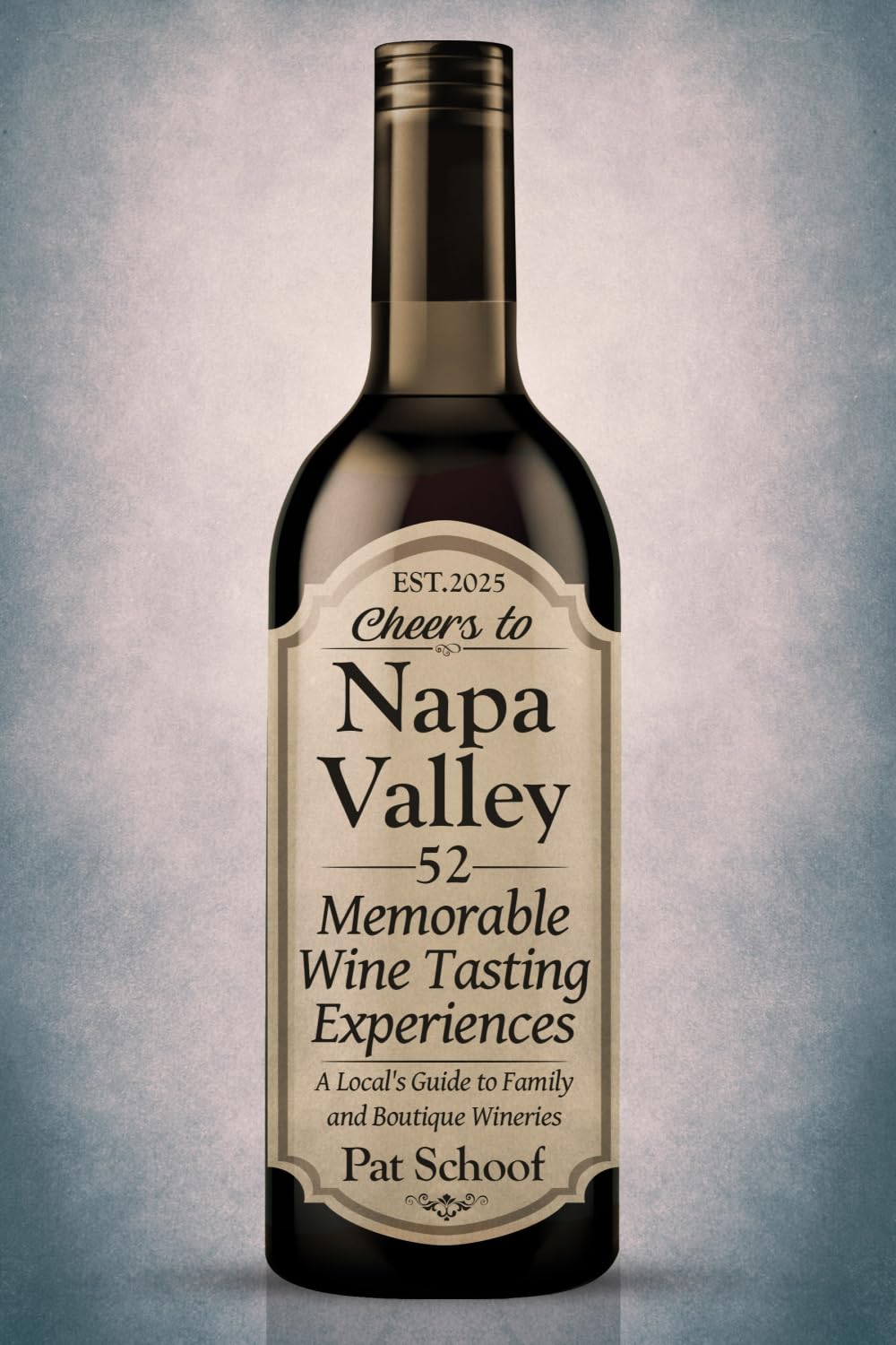 Cheers to Napa Valley - 52 Memorable Wine Tasting Experiences: A Local’s Guide to Family and Boutique Wineries
