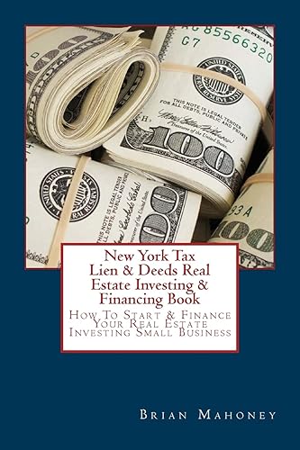 New York Tax Lien &amp; Deeds Real Estate Investing &amp; Financing Book: How To Start &amp; Finance Your Real Estate Investing Small Business