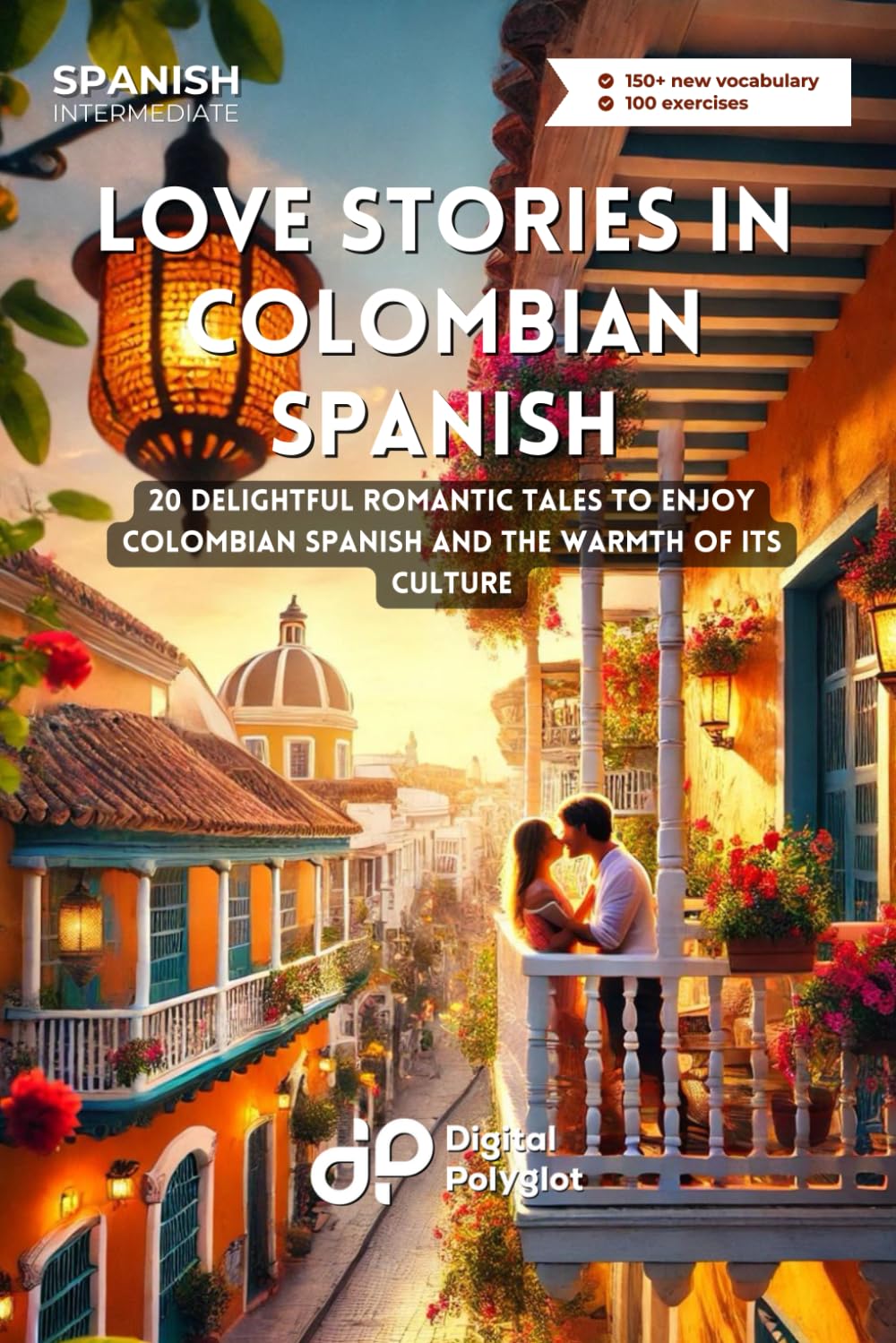 Love Stories in Colombian Spanish: 20 Delightful Romantic Tales to Enjoy Colombian Spanish and the Warmth of Its Culture (Latin American Spanish)
