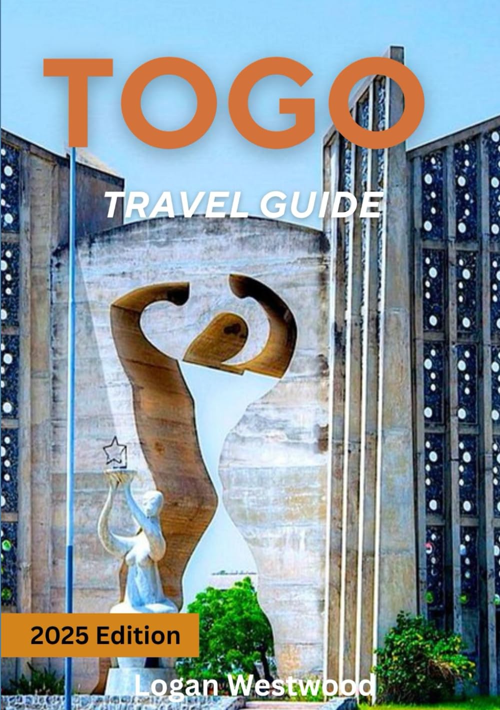 Togo Travel Guide 2025: Journey Through Togo: Culture, Nature, Markets, Beaches, and Authentic Experiences