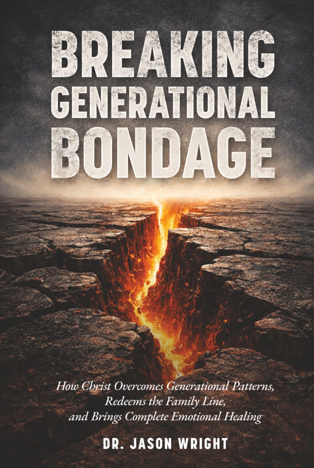 Breaking Generational Bondage: How Christ Overcomes Generational Patterns, Redeems the Family Line, and Brings Complete Emotional Healing