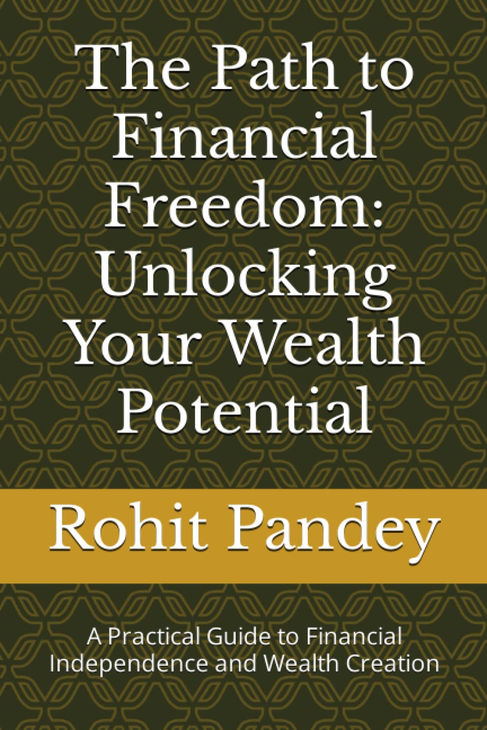 The Path to Financial Freedom: Unlocking Your Wealth Potential: A Practical Guide to Financial Independence and Wealth Creation