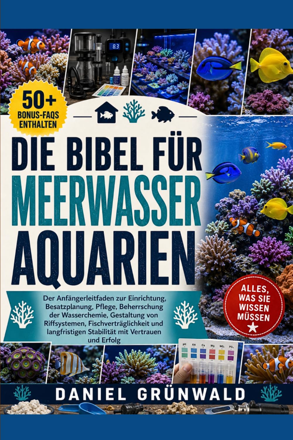 DIE BIBEL FÜR MEERWASSERAQUARIEN: Der Anfängerleitfaden zur Einrichtung, Besatzplanung, Pflege, Beherrschung der Wasserchemie, Gestaltung von ... Stabilität mit Vertrauen und Erfolg