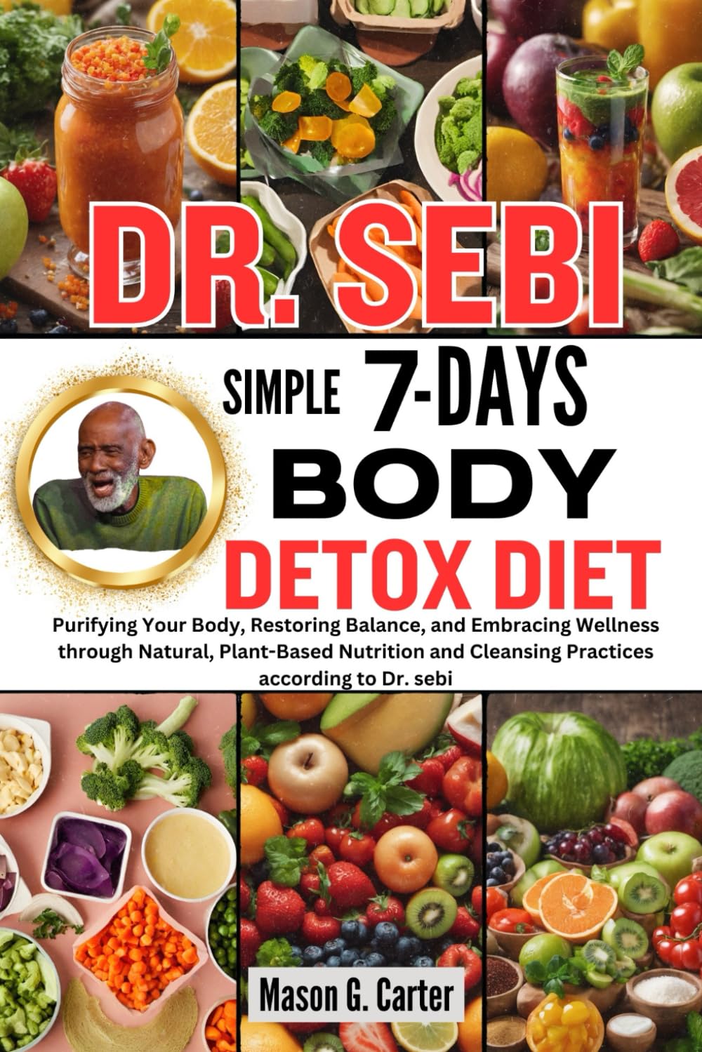 DR. SEBI SIMPLE 7 DAYS BODY DETOX DIET: Purifying Your Body, Restoring Balance, and Embracing Wellness through Natural, Plant-Based Nutrition and … (Dr. Sebi Healing Books for All Diseases)