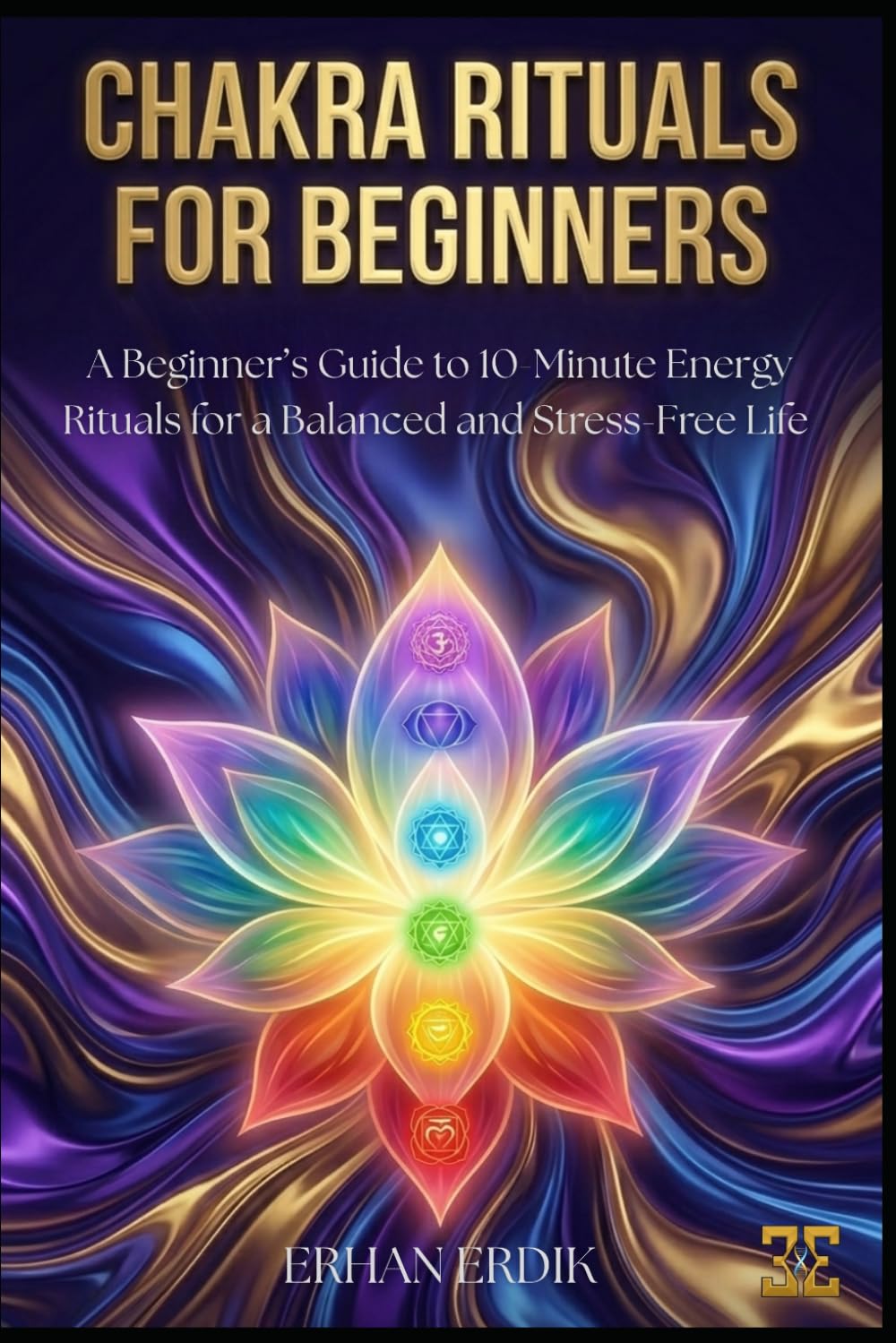 CHAKRA RITUALS FOR BEGINNERS: A Beginner’s Guide to 10-Minute Energy Rituals for a Balanced and Stress-Free Life (Chakra Healing Mastery)