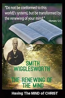 Smith Wigglesworth The Renewing of the Mind: Having The MIND of CHRIST