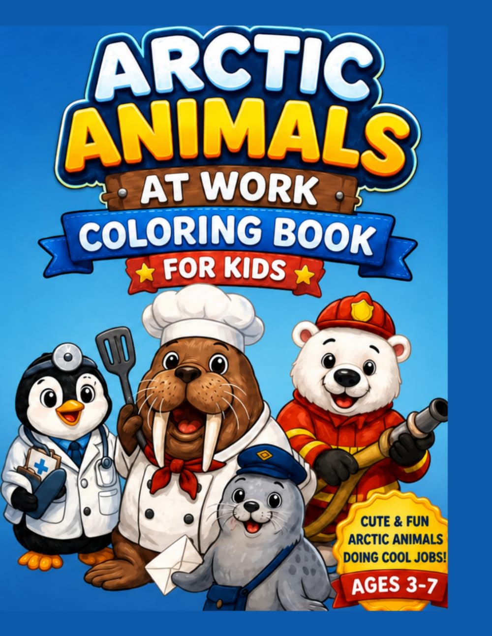 Arctic Animals at Work Coloring Book for Kids: Cute and Funny Polar Animal Jobs Coloring Pages for Toddlers and Kids Ages 3–7: Fun and Easy Coloring ... Doing Silly Jobs – Perfect for Creative Kids