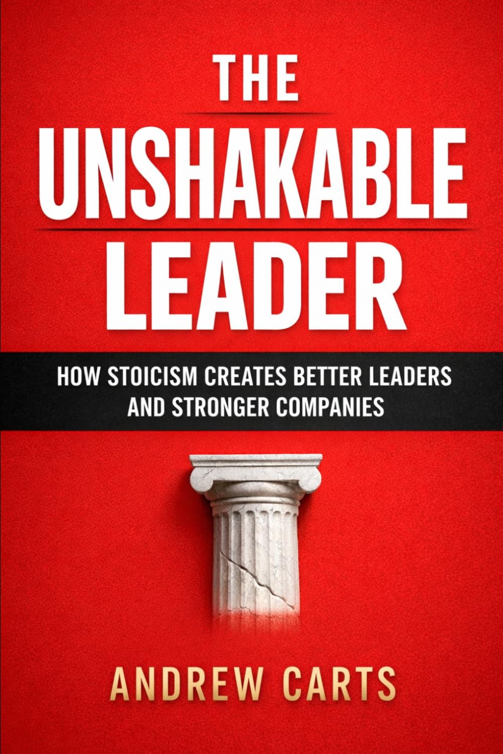 The Unshakable Leader: How Stoicism Creates Better Leaders and Stronger Companies (Business & Leadership Principles from Ancient Philosophy for ... and Entrepreneurs (by Stoa Poikile Press))