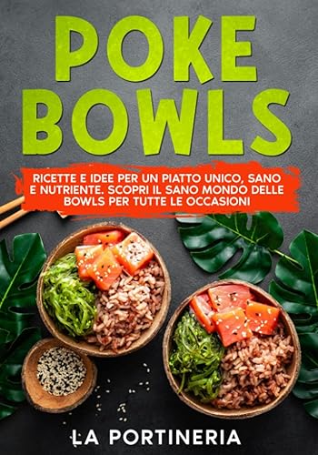 Poke Bowls: ricette e idee per un piatto unico, sano e nutriente. Scopri il sano mondo delle Bowls per tutte le occasioni