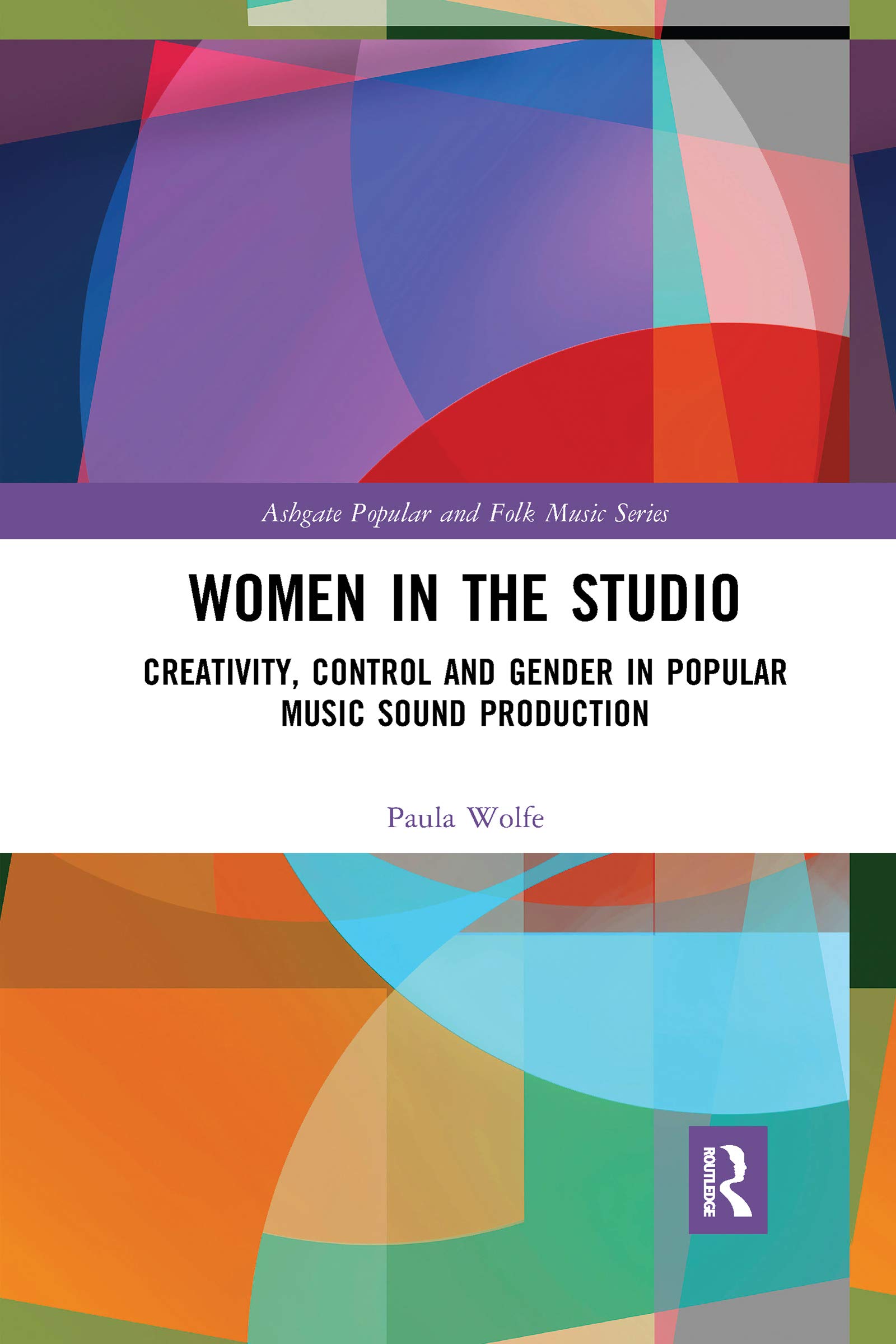 Women in the Studio: Creativity, Control and Gender in Popular Music Sound Production (Ashgate Popular and Folk Music Series)