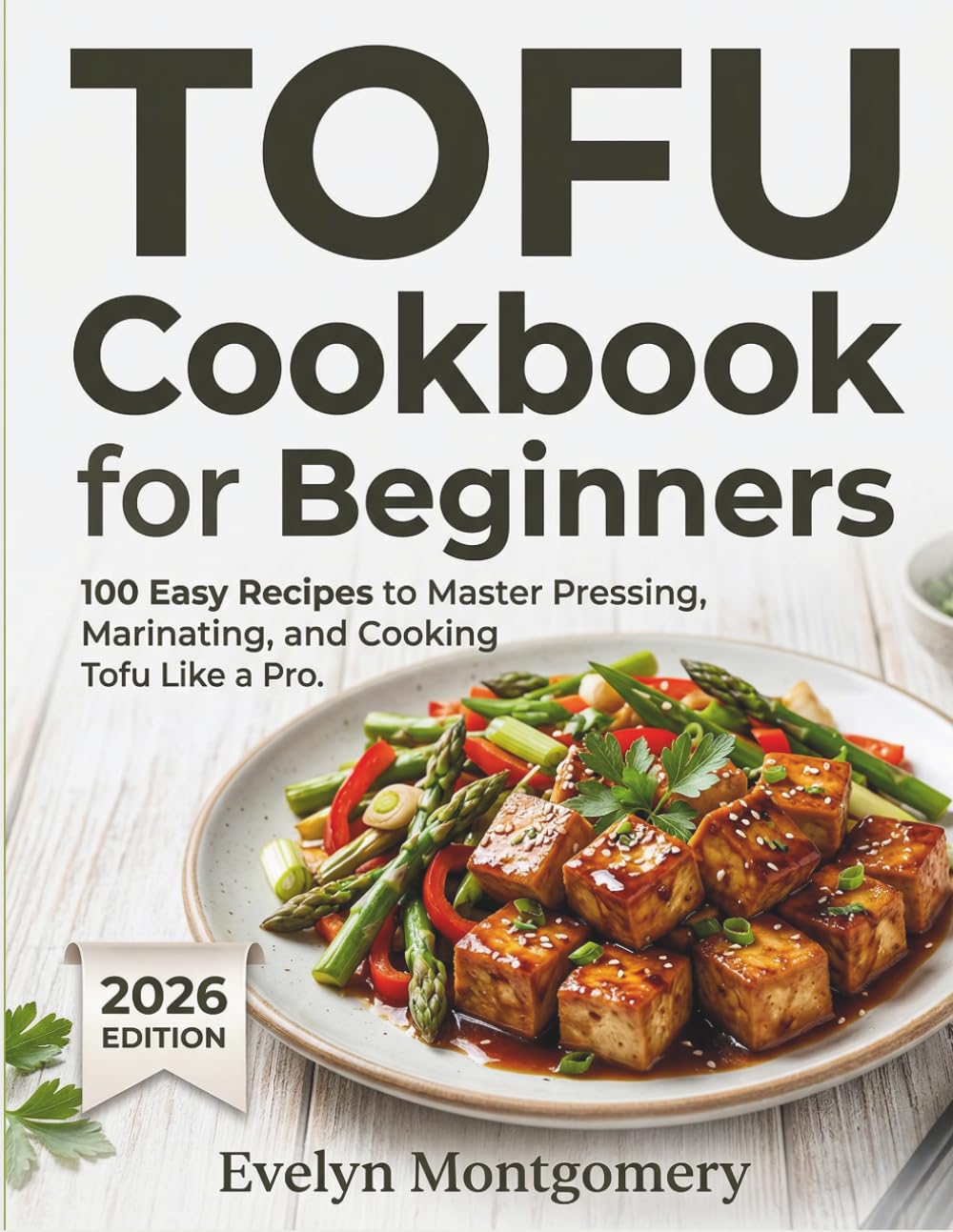 Tofu Cookbook for Beginners: 100 Easy Recipes to Master Pressing, Marinating, and Cooking Tofu Like a Pro.