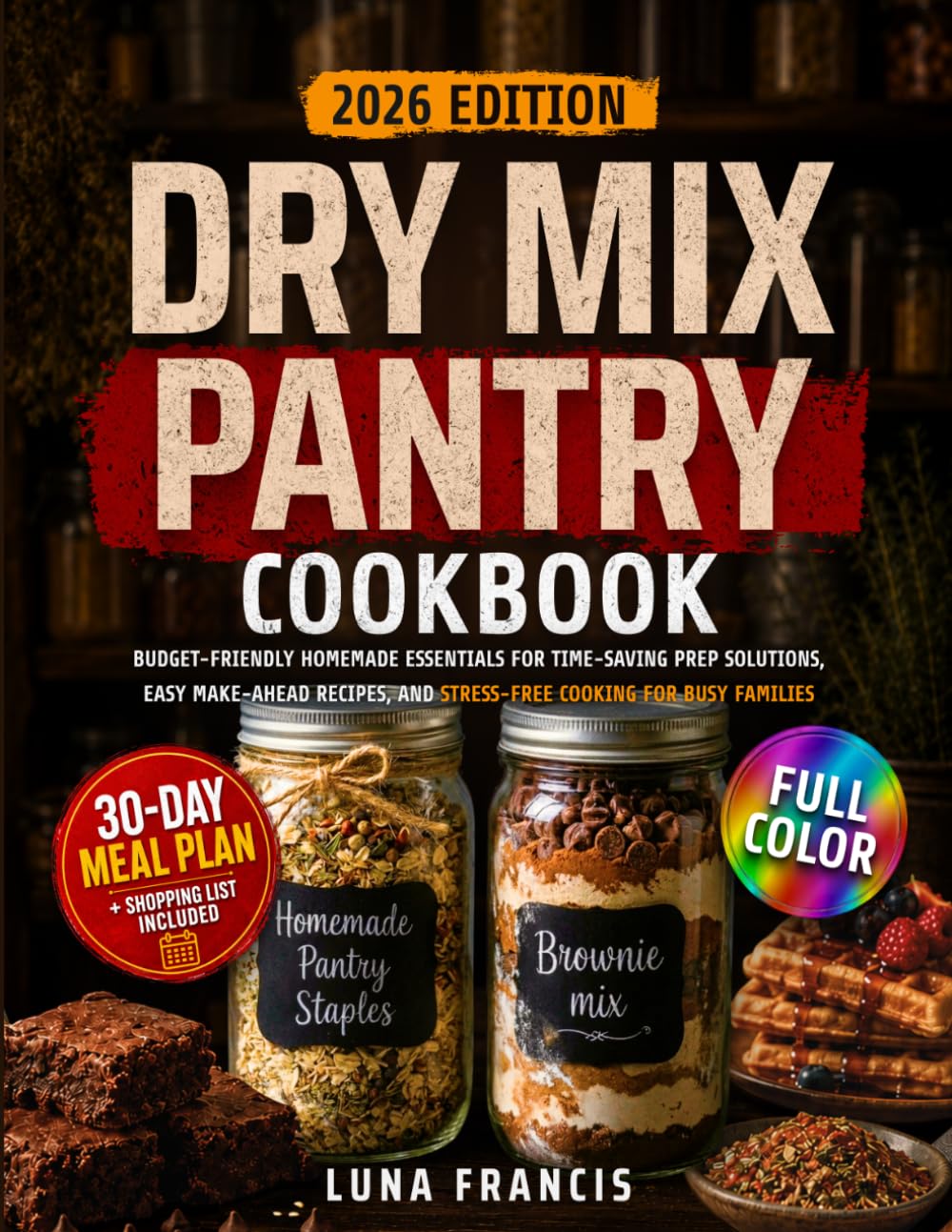 Dry Mix Pantery Cookbook: Budget-Friendly Homemade Essentials for Time-Saving Prep Solutions, Easy Make-Ahead Recipes, and Stress-Free Cooking for Busy Families