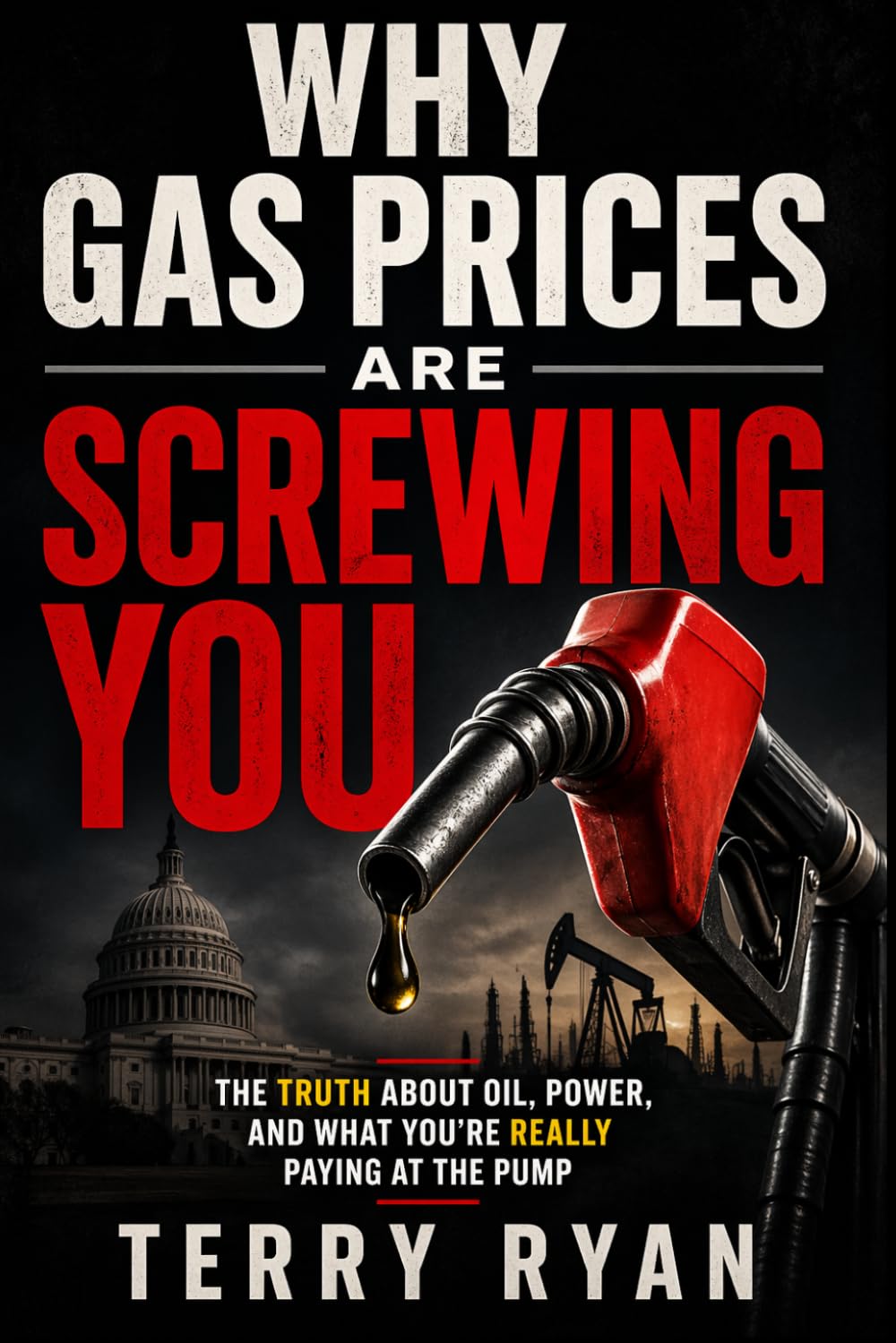 Why Gas Prices Are Screwing You: The truth about oil, power, and what your really paying at the pump