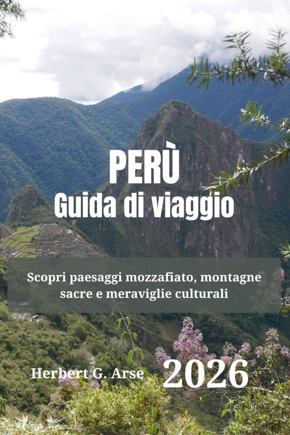 PERÙ Guida di viaggio 2026: Scopri paesaggi mozzafiato, montagne sacre e meraviglie culturali