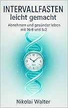 Intervallfasten leicht gemacht: Abnehmen und gesünder leben mit 16:8 und 5:2: Einfacher Einstieg, alltagstaugliche Methoden und langfristige Erfolge ohne Diätstress