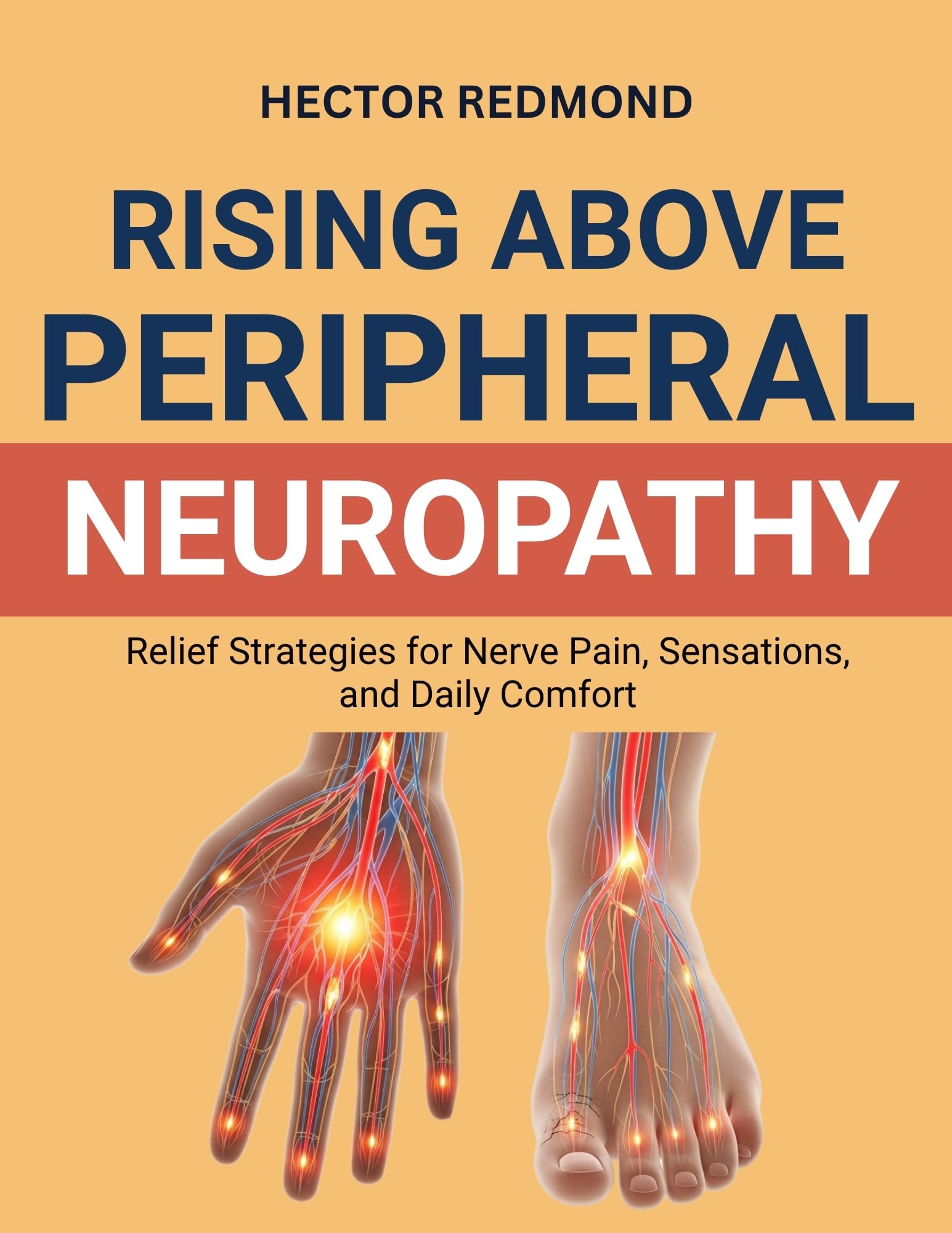 Rising Above Peripheral Neuropathy: Relief Strategies for Nerve Pain, Sensations, and Daily Comfort