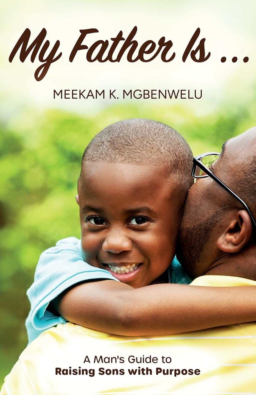 My Father Is…: A Man's Guide to Raising Sons with Purpose