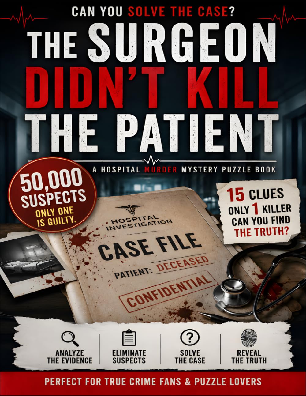 THE SURGEON DIDN'T KILL THE PATIENT: A Hospital Murder Mystery Logic Puzzle Book | 15 Clues • 50,000 Suspects • Find The Killer • It's Not The Surgeon