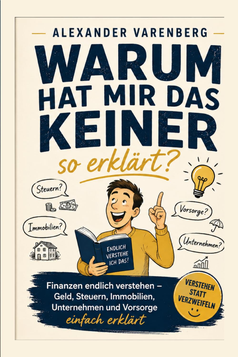 Warum hat mir das keiner so erklärt?: Finanzen endlich verstehen – Geld, Steuern, Immobilien, Unternehmen und Vorsorge einfach erklärt