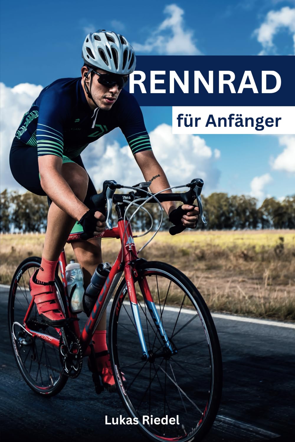 Rennrad für Anfänger: Der umfassende Leitfaden für Einsteiger – Von der ersten Fahrt bis zum Wettkampf : Riedel, Lukas Bücher