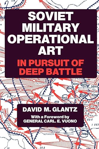 Soviet Military Operational Art: In Pursuit of Deep Battle (Soviet (Russian) Military Theory and Practice)