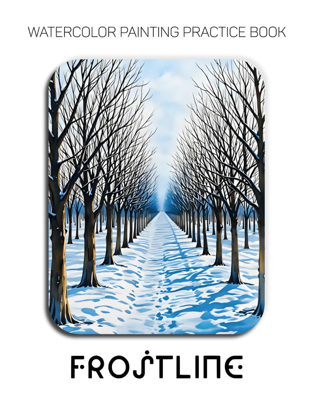 Watercolor Painting Practice Book: Frostline: An Artistic Journey into the Quiet Beauty of Winter's Icy Landscapes