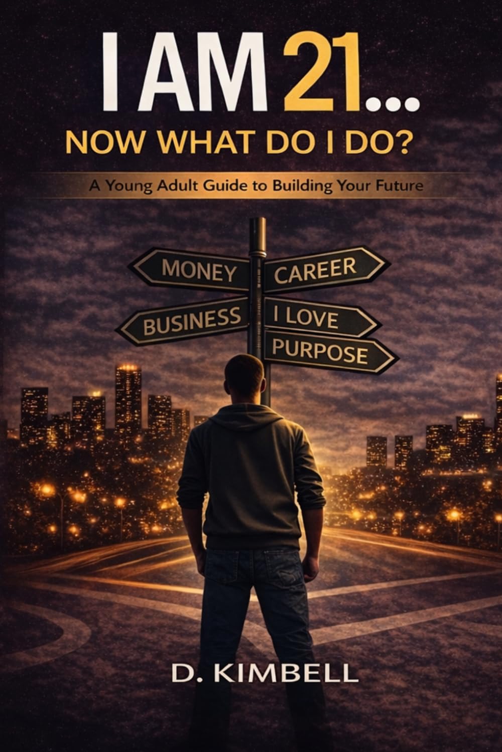 I AM 21: NOW WHAT DO I DO: A Blueprint for Building Wealth, Purpose, and Power in Your 20s
