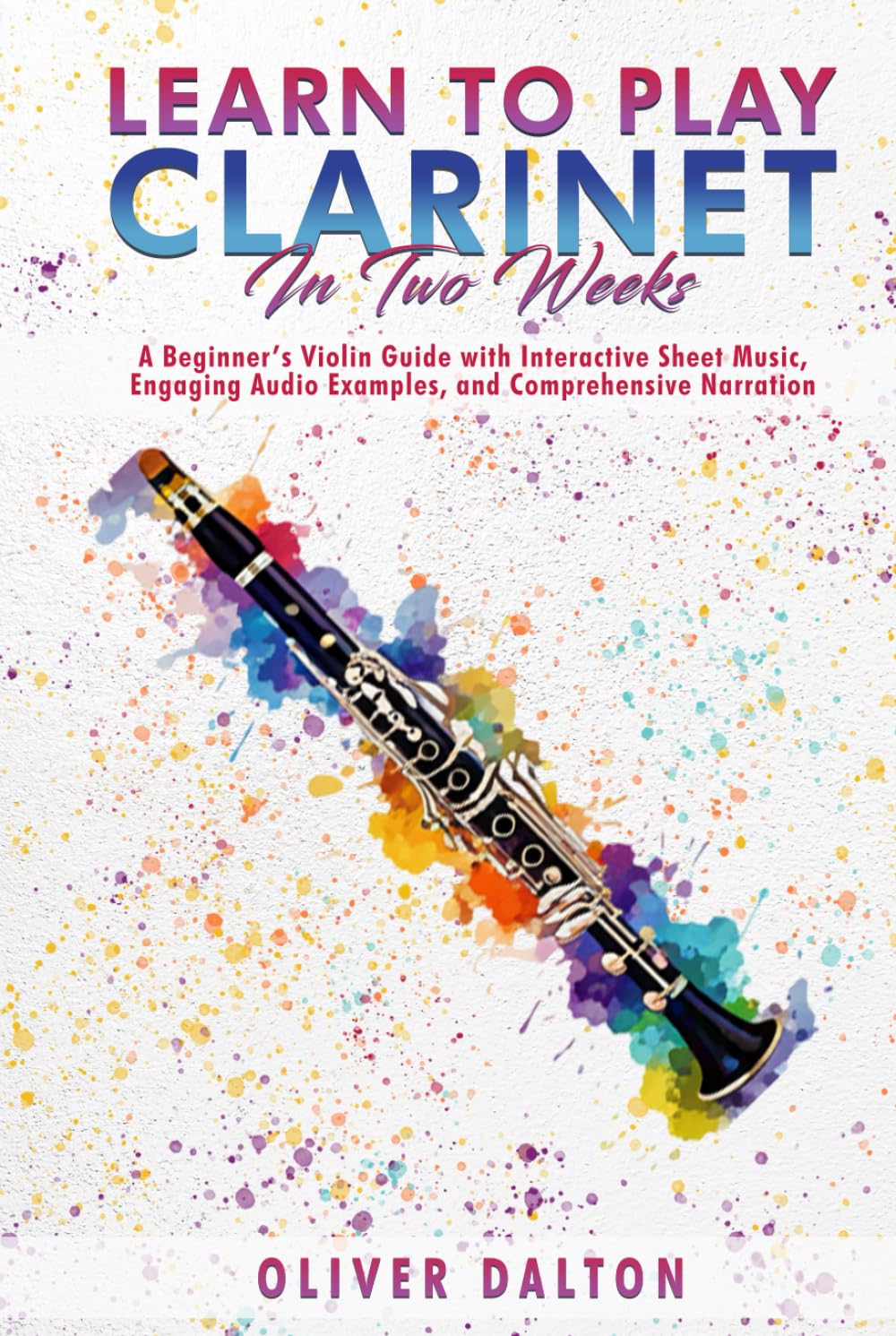 Learn to Play the Clarinet in 2 Weeks: A Beginner’s Violin Guide with Interactive Sheet Music, Engaging Audio Examples, and Comprehensive Narration