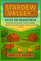 Guía de maestría de Stardew Valley 2025: Actualizado para la versión 1.6: Tutorial completo, agricultura avanzada y hoja de ruta de perfección del 100 %