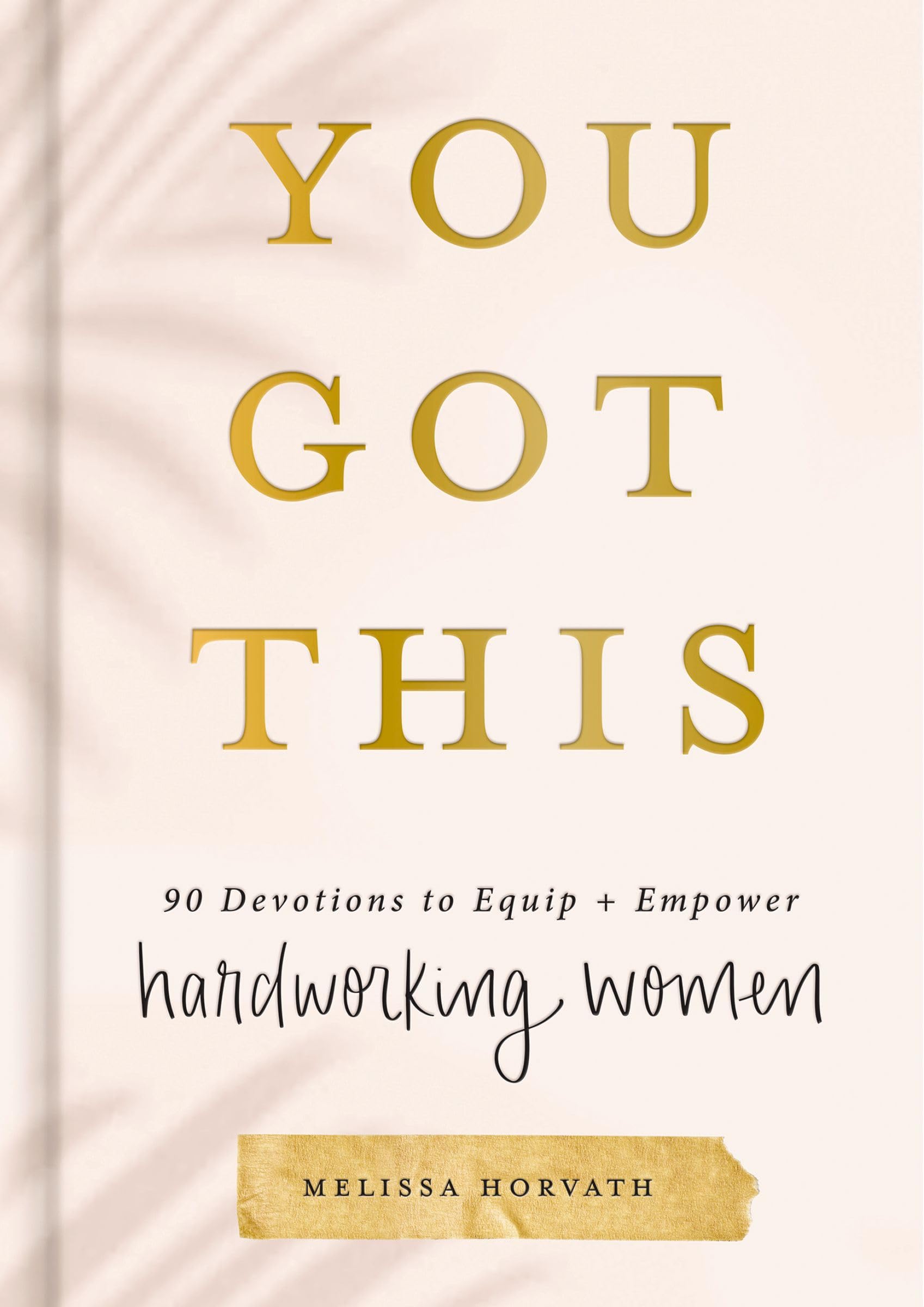 You Got This: 90 Devotions to Equip and Empower Hardworking Women (A 90-Day Devotional) The Perfect Gift for Christian Women