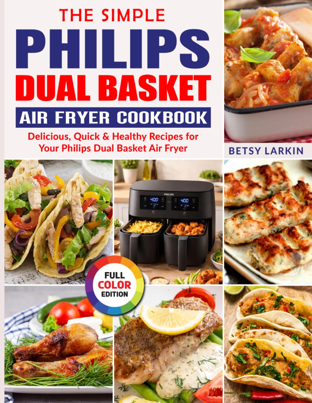 The Simple Philips Dual Basket Air Fryer Cookbook: Delicious, Quick & Healthy Recipes for Your Philips Dual Basket Air Fryer