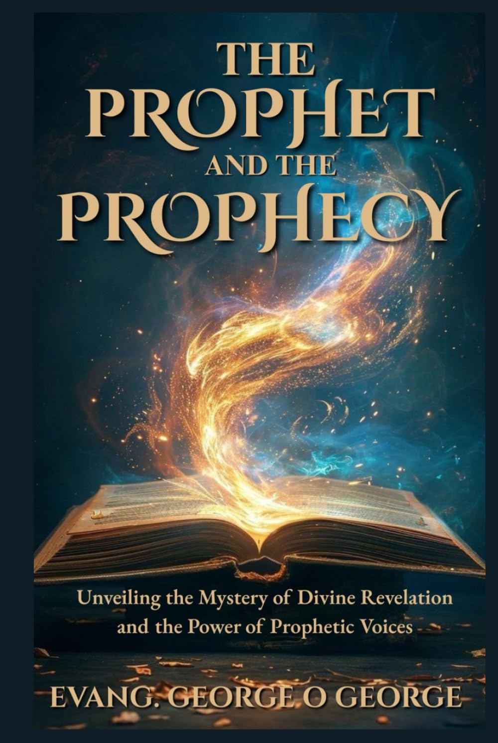 THE PROPHET AND THE PROPHECY: Unveiling the Mystery of Divine Revelation and the Power of Prophetic Voices