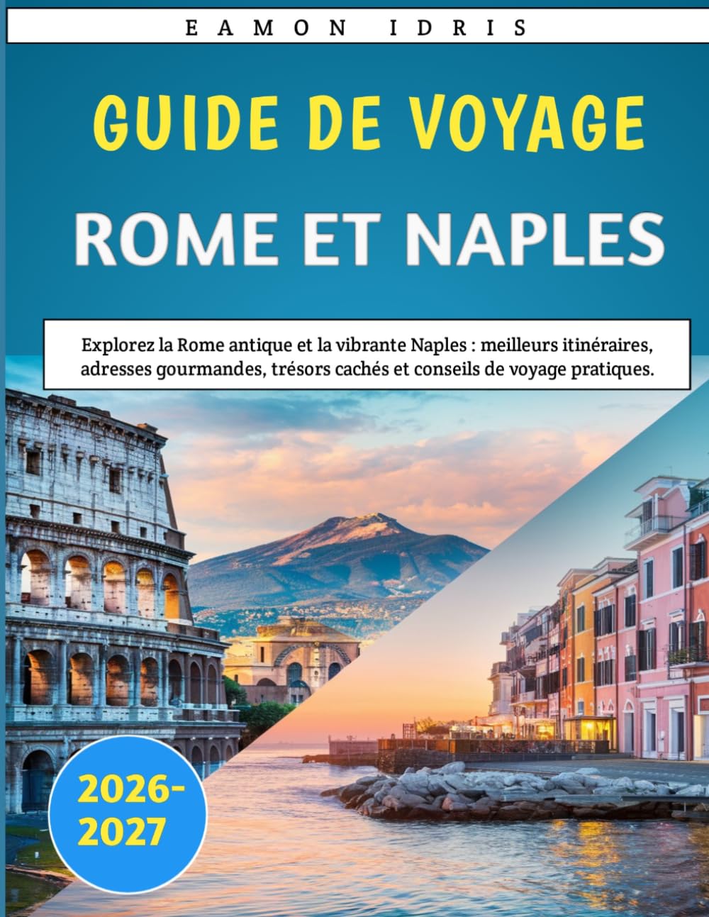 Guide De Voyage Rome Et Naples 2026-2027: Explorez la Rome antique et la vibrante Naples : meilleurs itinéraires, adresses gourmandes, trésors cachés et conseils de voyage pratiques
