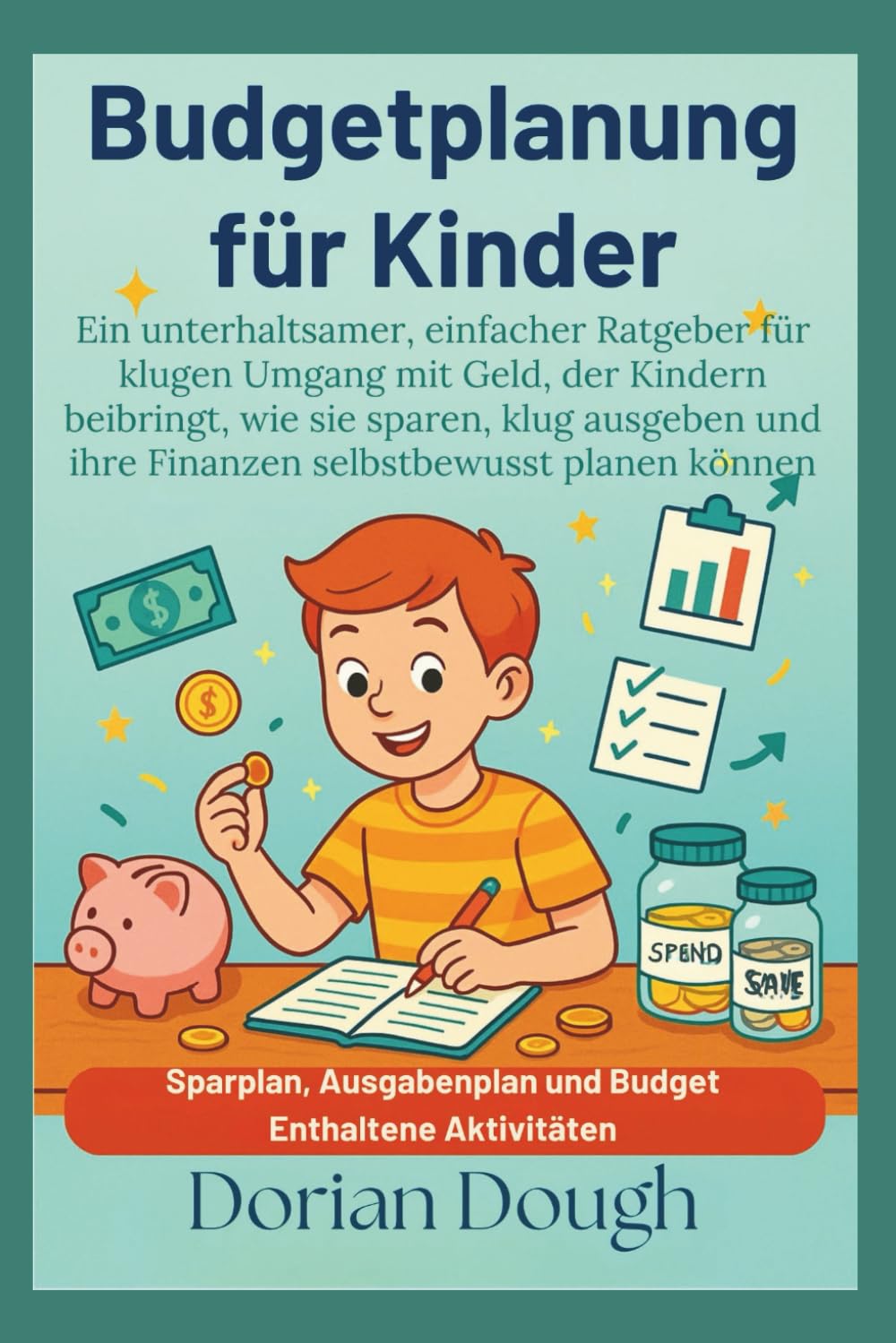 Budgetplanung für Kinder: Ein unterhaltsamer, einfacher Ratgeber für klugen Umgang mit Geld, der Kindern beibringt, wie sie sparen, klug ausgeben und ihre Finanzen selbstbewusst planen können