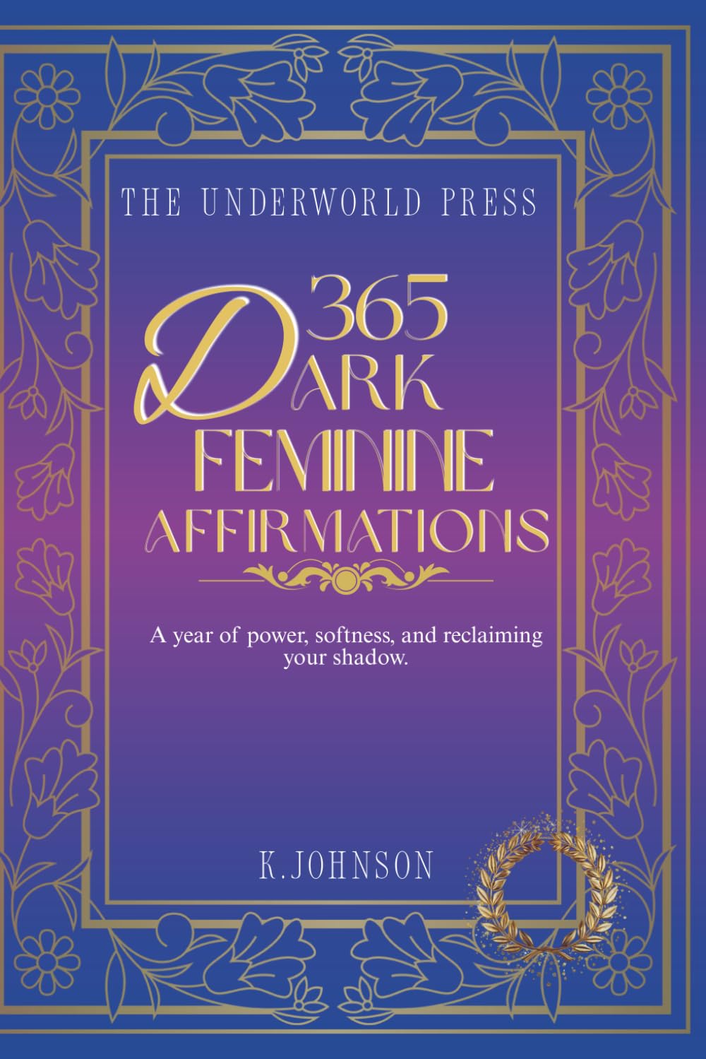 365 Dark Feminine Affirmations: Daily Affirmations for Confidence, Boundaries & Self-Worth (The Ritual & Affirmation Quote Collection)