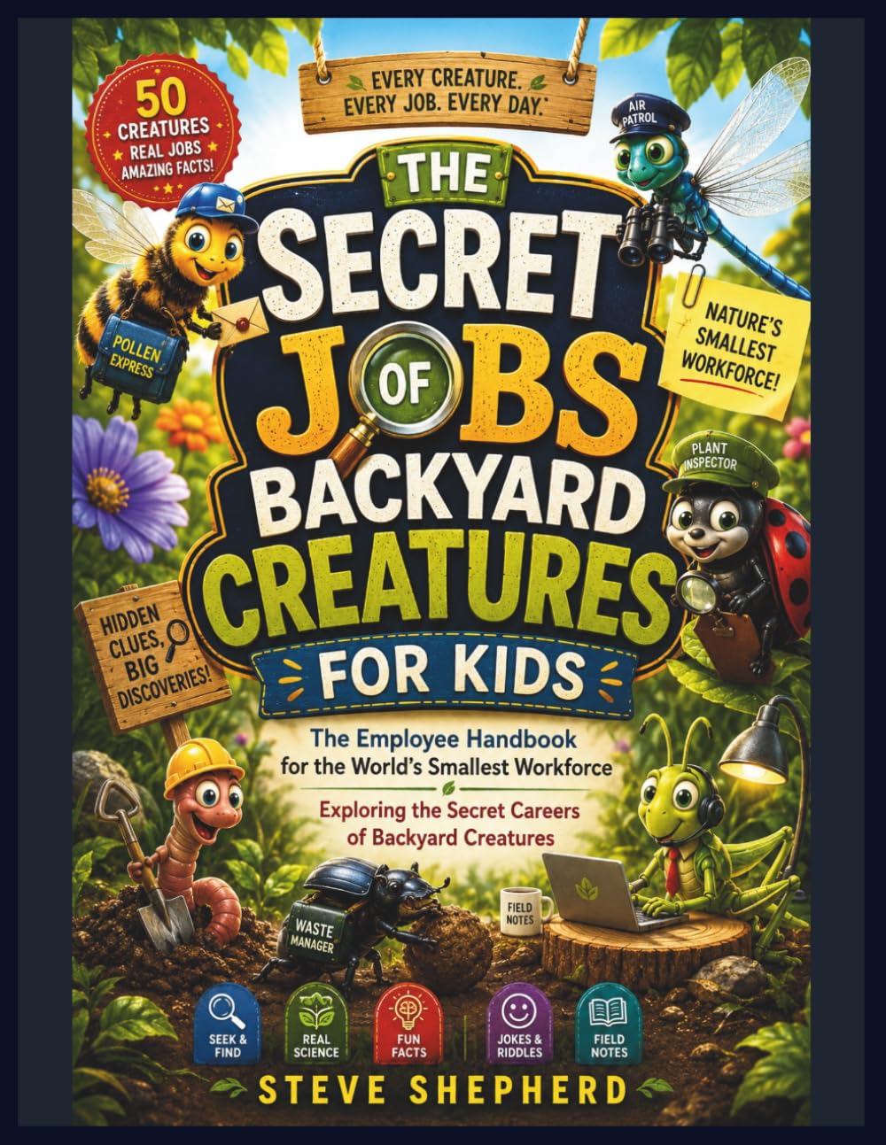 THE SECRET JOBS OF BACKYARD CREATURES FOR KIDS: The Employee Handbook for the World's Smallest Workforce Exploring the Secret Careers of Backyard Creatures