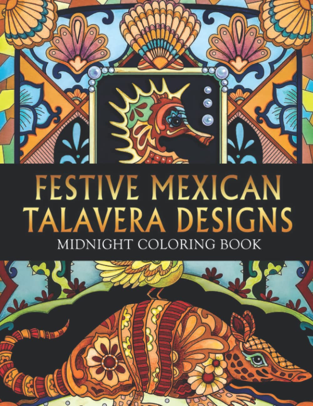 Midnight Festive Mexican Talavera Designs Coloring Book: Gorgeous Festive Mexican Talavera Designs On Midnight Edition For Teens, Young Adults To Color | Perfect Gifts For Friends & Family