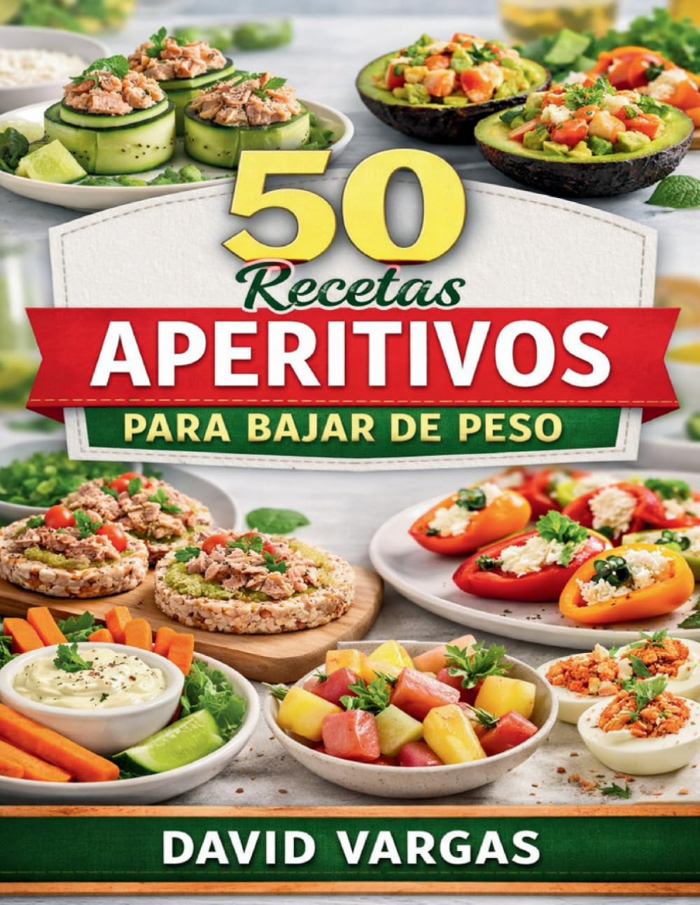 50 Recetas de Aperitivos para Bajar de Peso: Ideas saludables para controlar antojos con platos rápidos y sabrosos pensados para el día a día
