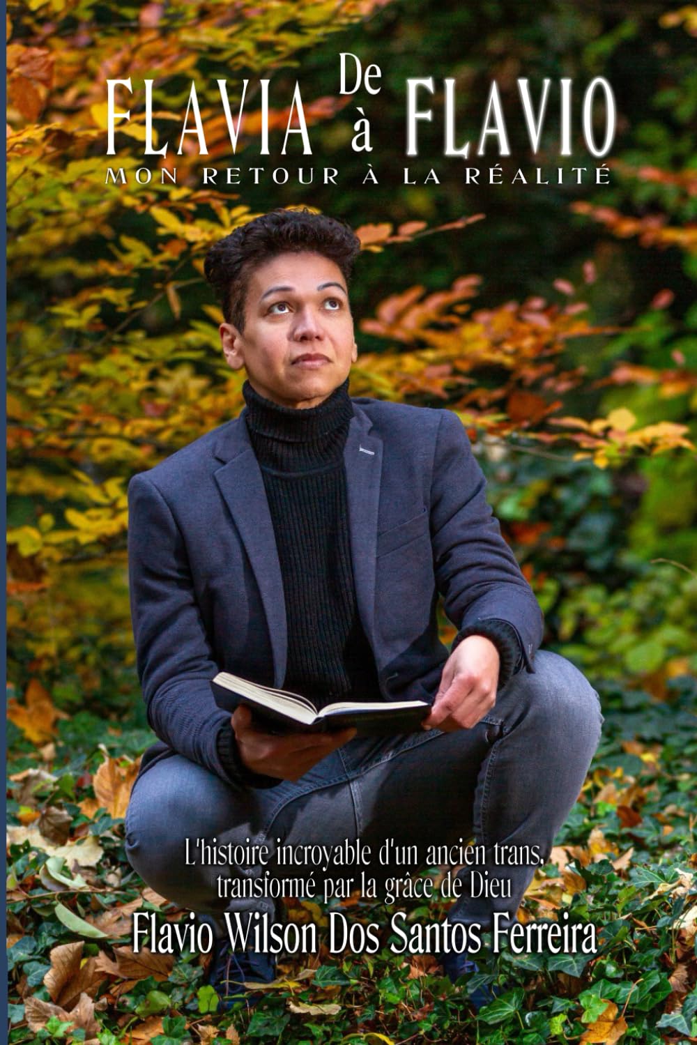 De FLAVIA à FLAVIO: Mon retour à la réalité: La rétro-transformation d'une femme trans en homme de Dieu