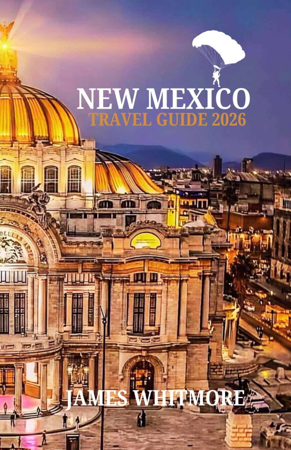 NEW MEXICO TRAVEL GUIDE 2026: Land of Enchantment Pueblo Heritage, Desert Wonders, Route 66 Road Trips, Outdoor Adventures & Art-Filled Towns