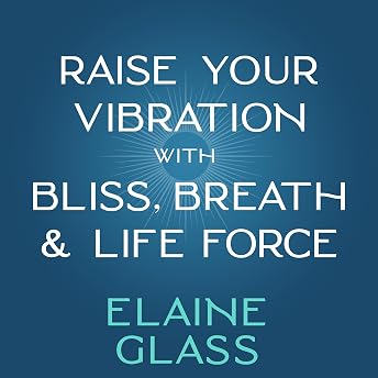 Raise Your Vibration with Bliss, Breath & Life Force Audiobook by Elaine Glass episode artwork