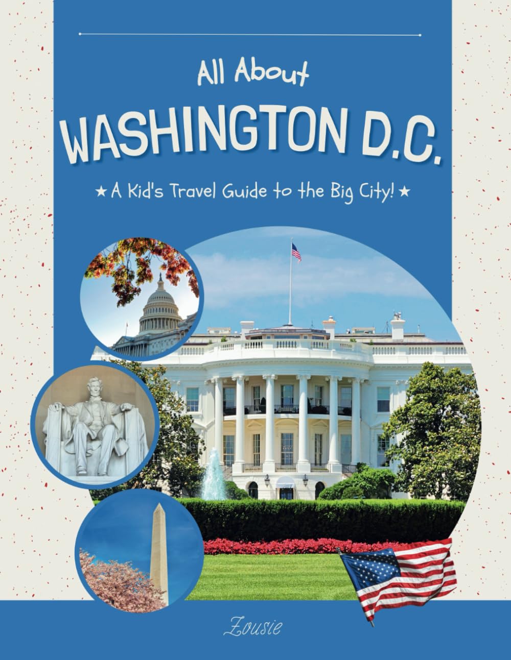 All About Washington D.C.: A Kid's Travel Guide to the Big City!