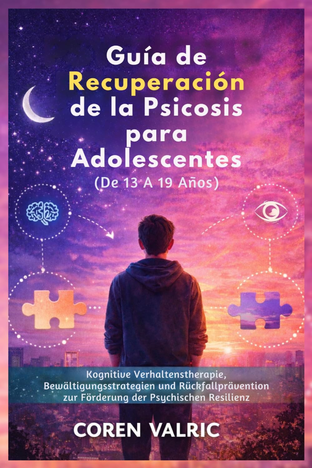 Guía de Recuperación de la Psicosis para Adolescentes (De 13 A 19 Años): Habilidades De Tcc, Estrategias De Afrontamiento Y Prevención De Recaídas Para La Resiliencia En Salud Mental