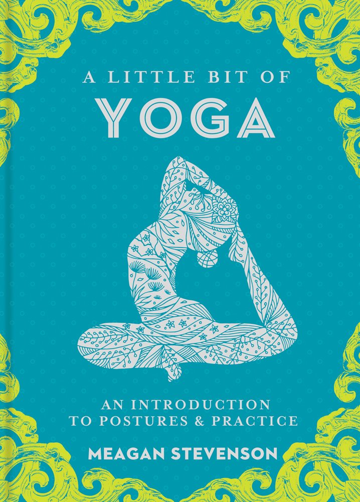 Little Bit Of Yoga, A: An Introduction to Posture & Practice