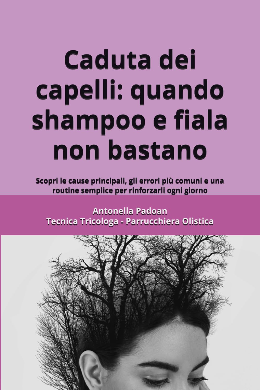 Caduta dei capelli: quando shampoo e fiala non bastano: Scopri le cause principali, gli errori più comuni e una routine semplice per rinforzarli ogni giorno (Capelli Sani con la Tricologia Olistica)